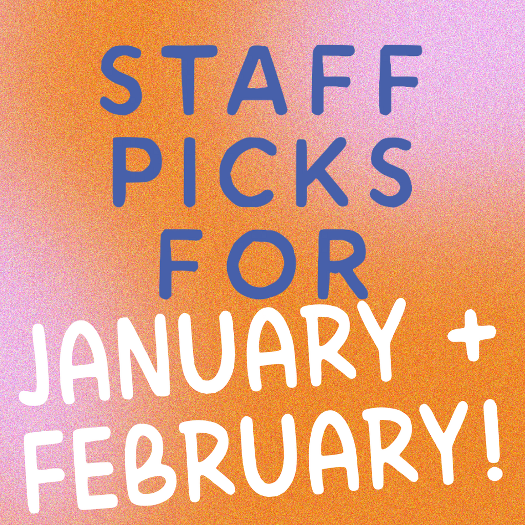 January + February Staff Picks